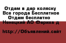 Отдам в дар коляску - Все города Бесплатное » Отдам бесплатно   . Ненецкий АО,Фариха д.